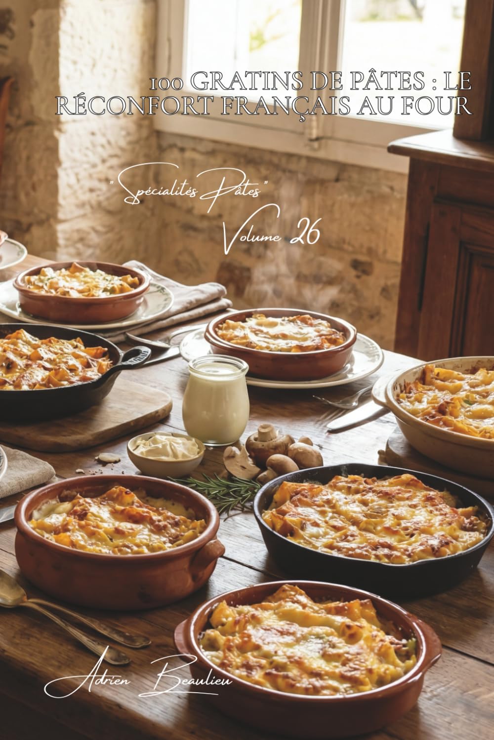 100 gratins de pâtes : le réconfort français au four: Béchamel, fromages, légumes... les gratins qui réchauffent le cœur" (Sous-série "Spécialités ... - Série "Les pâtes à la française" (30))