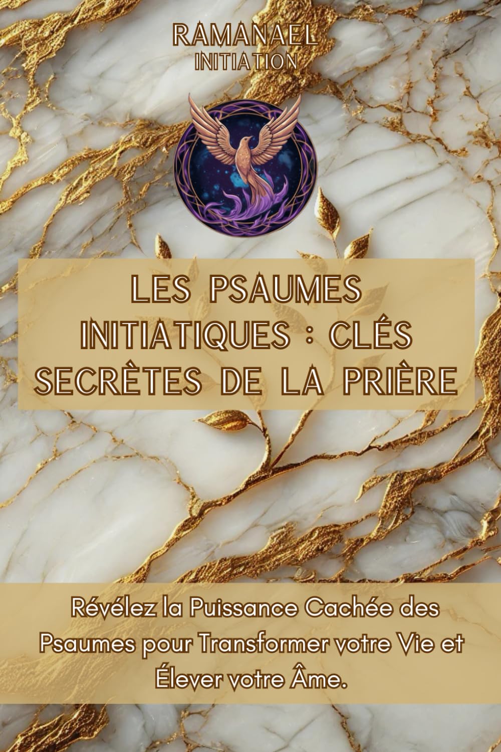 Les Psaumes Initiatiques : Clés Secrètes de la Prière: Révélez la Puissance Cachée des Psaumes pour Transformer votre Vie et Élever votre Âme.