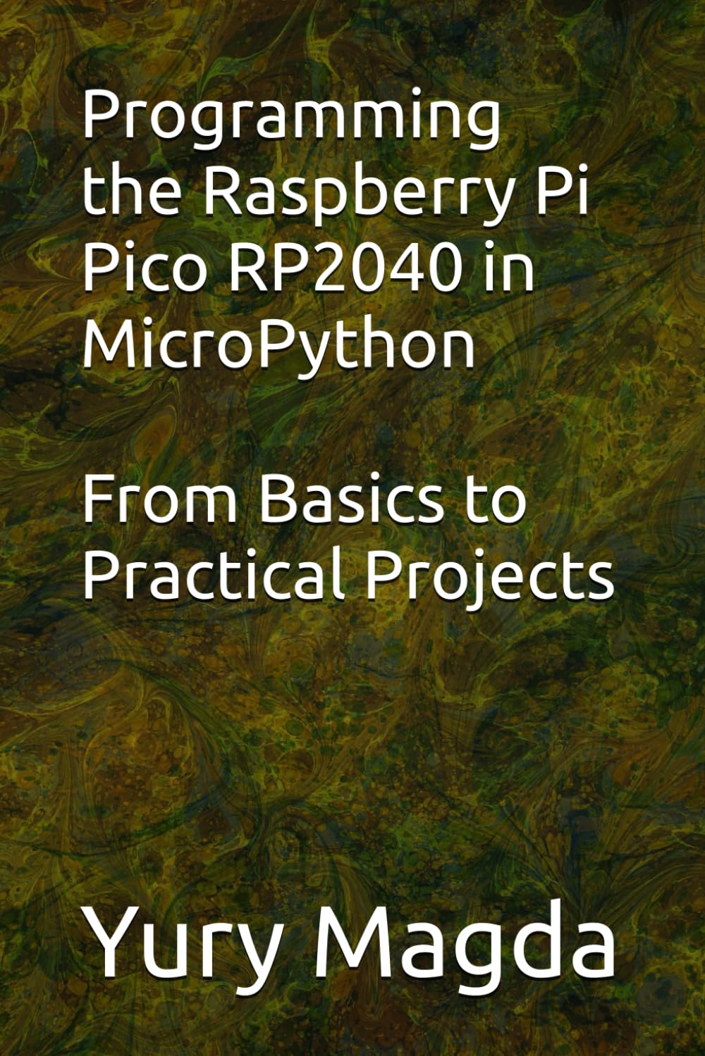 Programming the Raspberry Pi Pico RP2040 in MicroPython: From Basics to Practical Projects