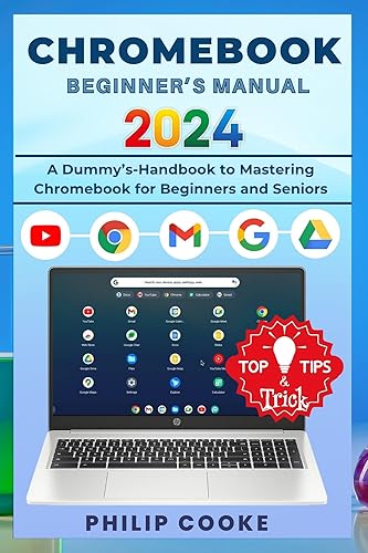 CHROMEBOOK BEGINNERS MANUAL: A Dummy's-Handbook to Mastering Chromebook for Beginners and Seniors
