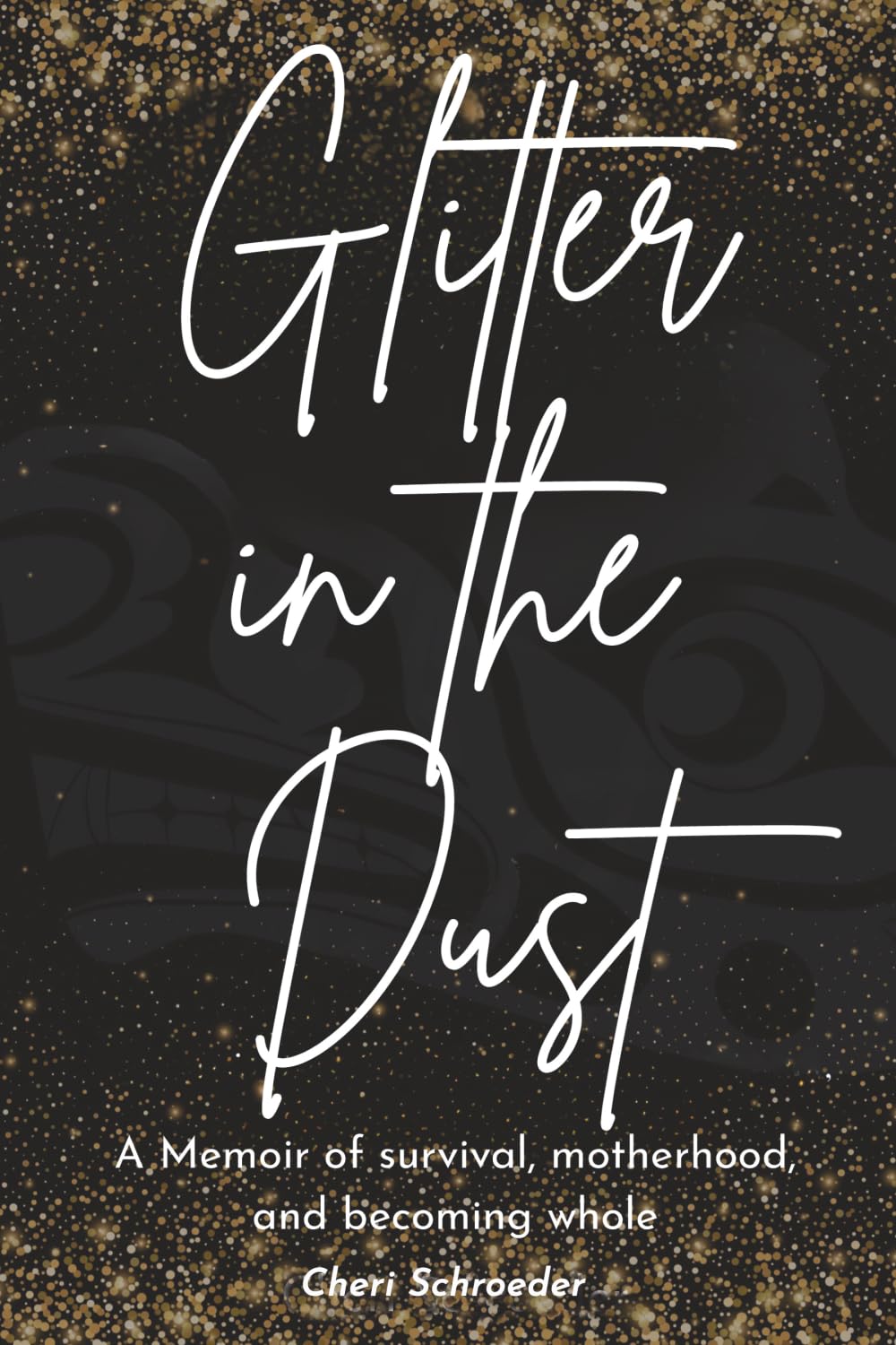 Glitter in the Dust: A Memoir of survival, motherhood, and becoming whole.