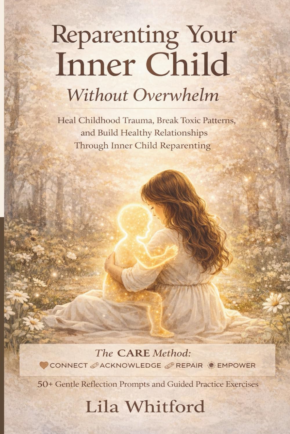 Reparenting Your Inner Child Without Overwhelm: Heal Childhood Trauma, Break Toxic Patterns, and Build Healthy Relationships Through Inner Child Reparenting