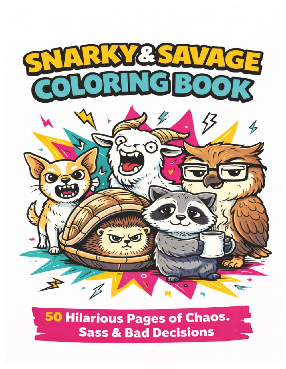 Snarky & Savage Coloring Book: 50 Hilarious Pages of Chaos, Sass & Bad Decisions