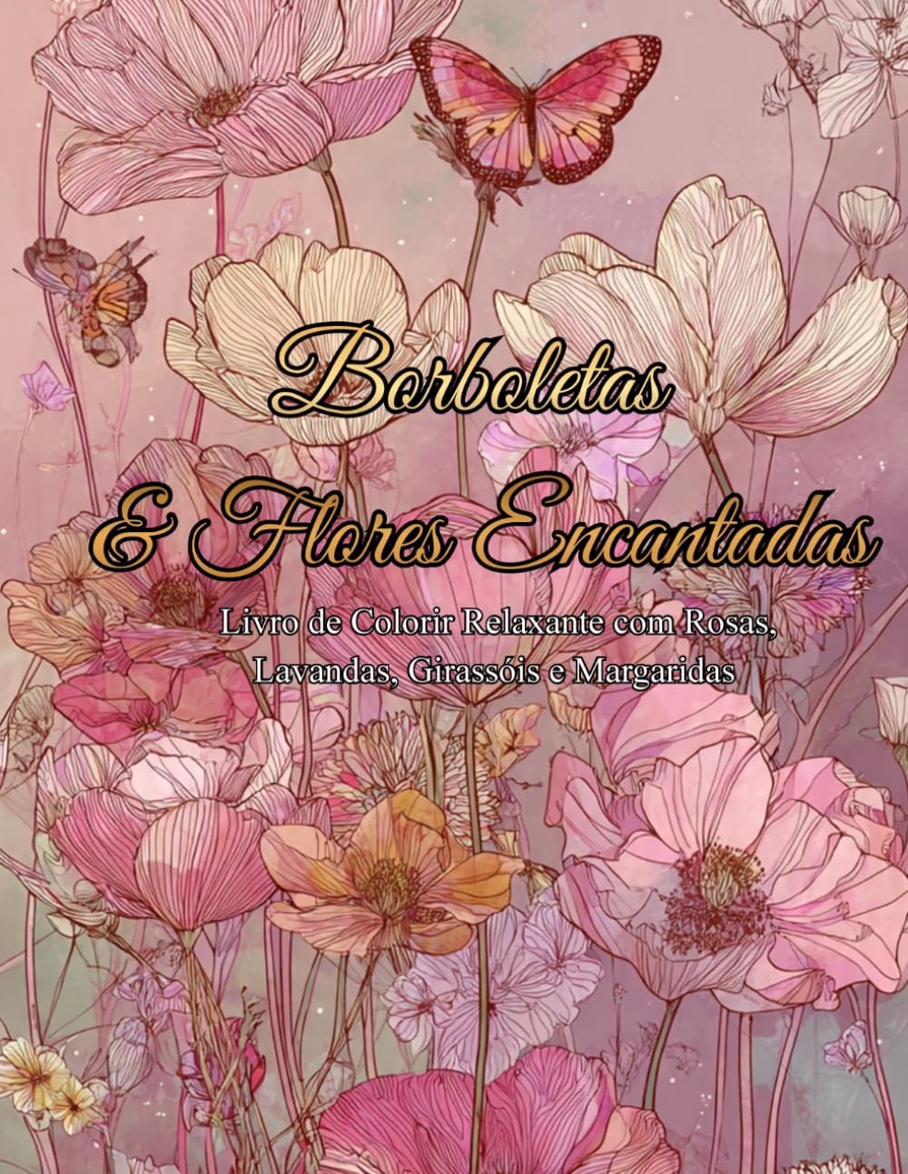 Borboletas & Flores Encantadas: Livro de Colorir Relaxante com Rosas, Lavandas, Girassóis e Margaridas