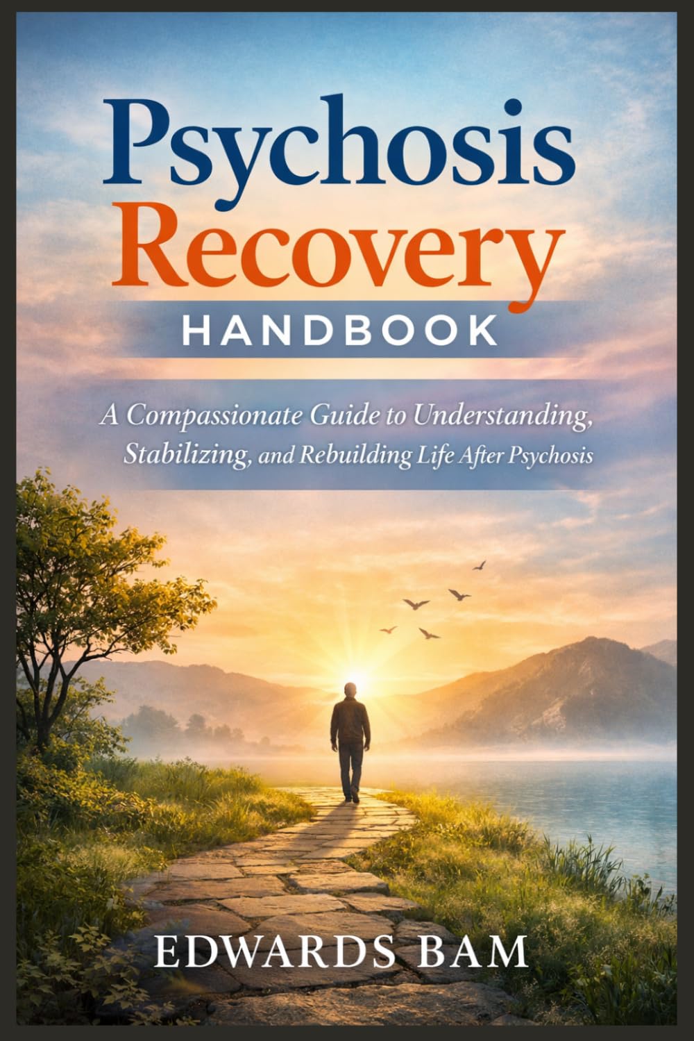Psychosis Recovery Handbook: A Compassionate Guide to Understanding, Stabilizing, and Rebuilding Life After Psychosis