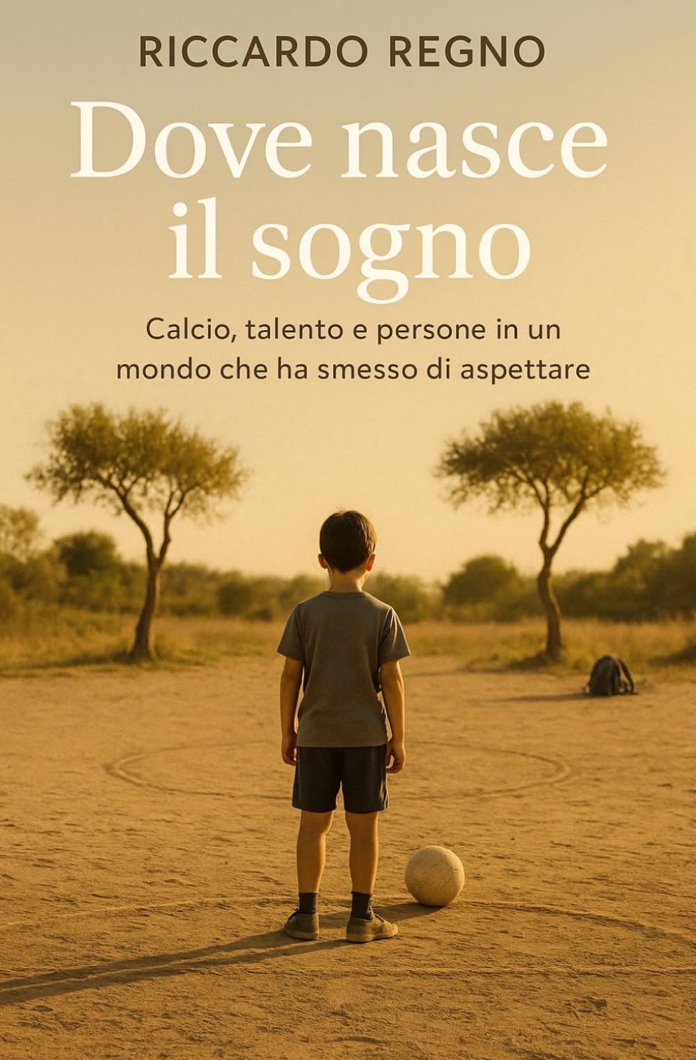 Dove nasce il sogno: Calcio, talento e persone in un mondo che ha smesso di aspettare
