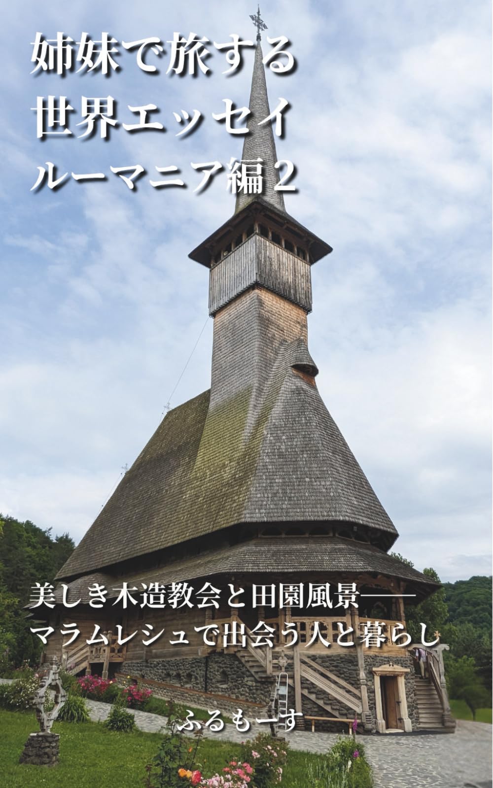 姉妹で旅する世界エッセイ ルーマニア編2　美しき木造教会と田園風景──マラムレシュで出会う人と暮らし