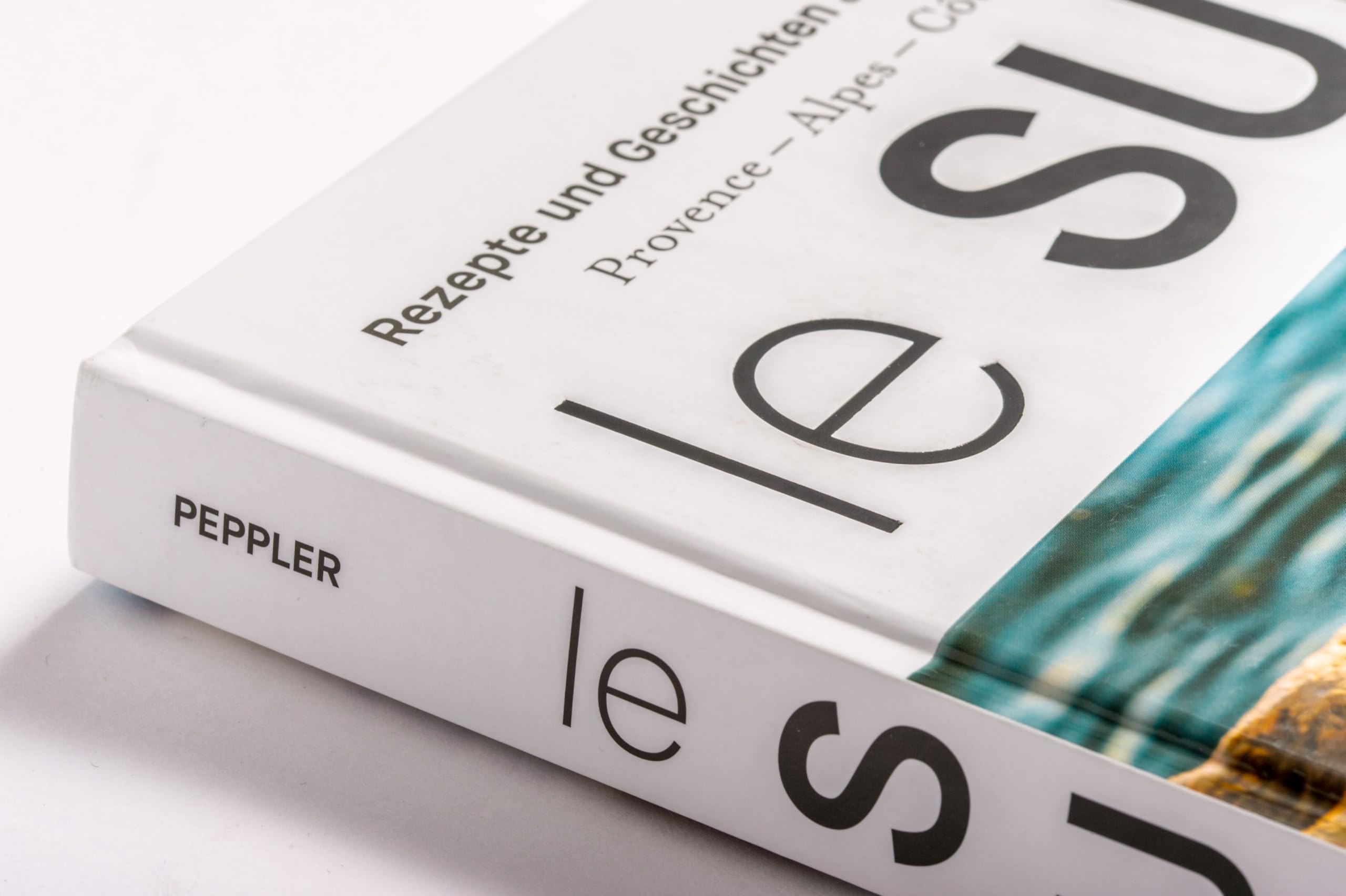Le Sud: Geschichten und Rezepte aus Südfrankreich - Provence - Alpes - Cote d'Azur - Ausgezeichnet mit dem GAD Award 2025 SILBER