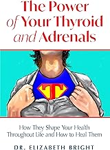 The Power of Your Thyroid and Adrenals: How They Shape Your Health Throughout Life and How to Heal Them
