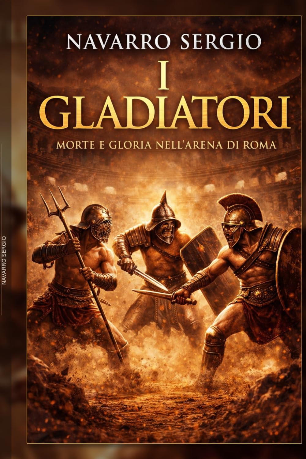 I gladiatori: Morte e gloria nell'arena di Roma (i grandi condottieri della storia antica)