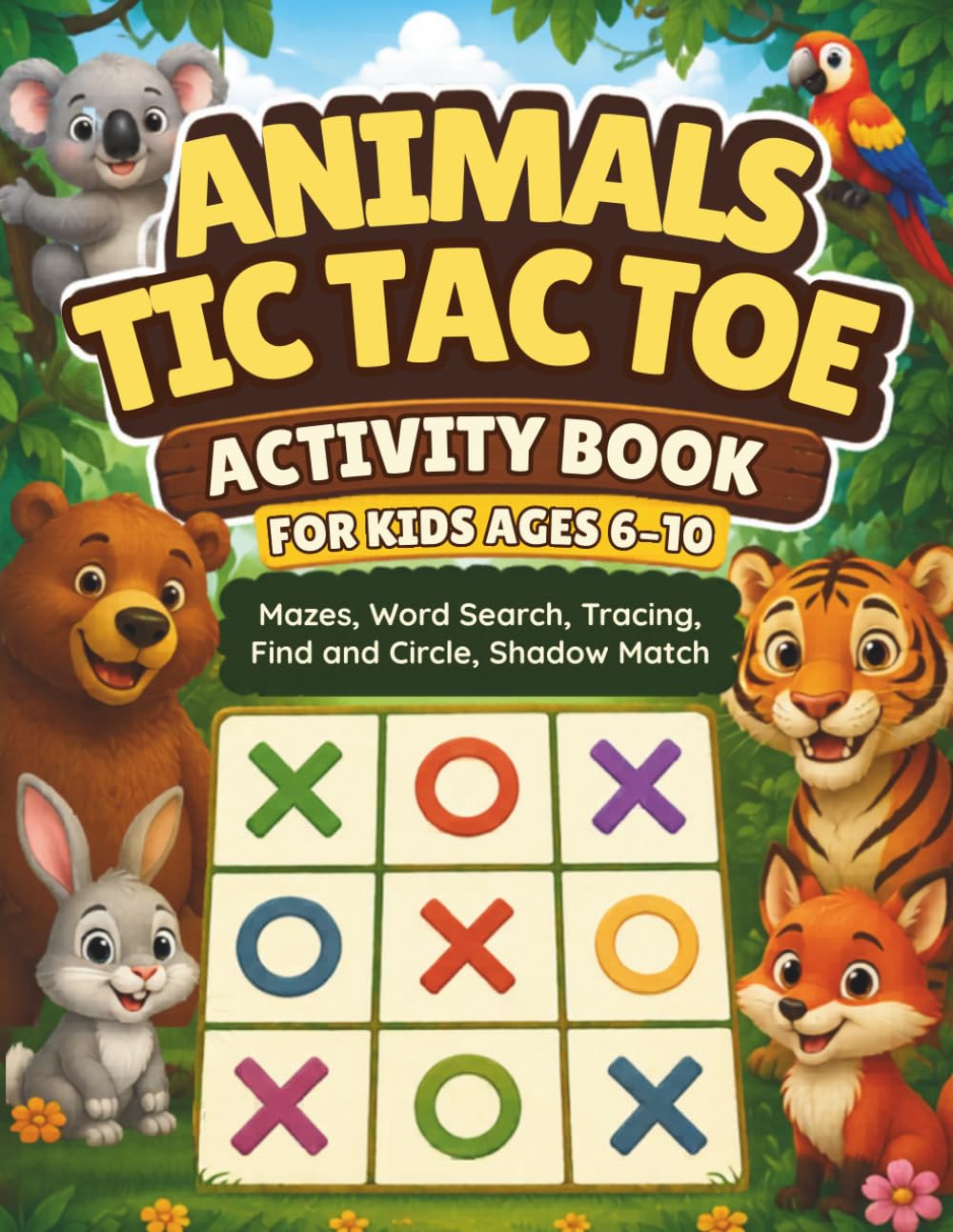Animals Tic Tac Toe Activity Book for Kids Ages 6-10: Fun 3x3, 4x4 & 5x5 Tic Tac Toe Games, Mazes, Word Search, Tracing, Shadow Match and Animal ... and Girls (Big Tic Tac Toe Games for Kids)