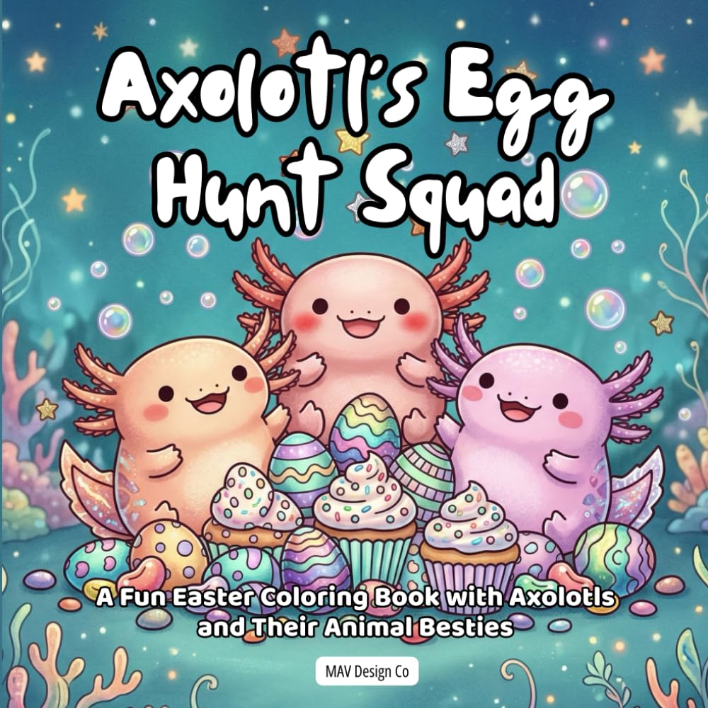 Axolotl's Egg Hunt Squad A Fun Easter Coloring Book with Axolotls and Their Animal Besties: Cute Spring Coloring Pages for Kids, 8.5x8.5, bold and easy