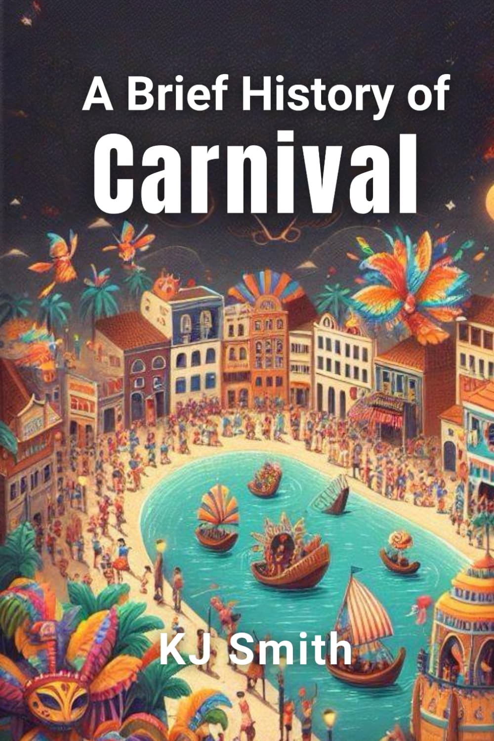A Brief History of Carnival (A Brief History of - Festivals & Celebrations Edition)
