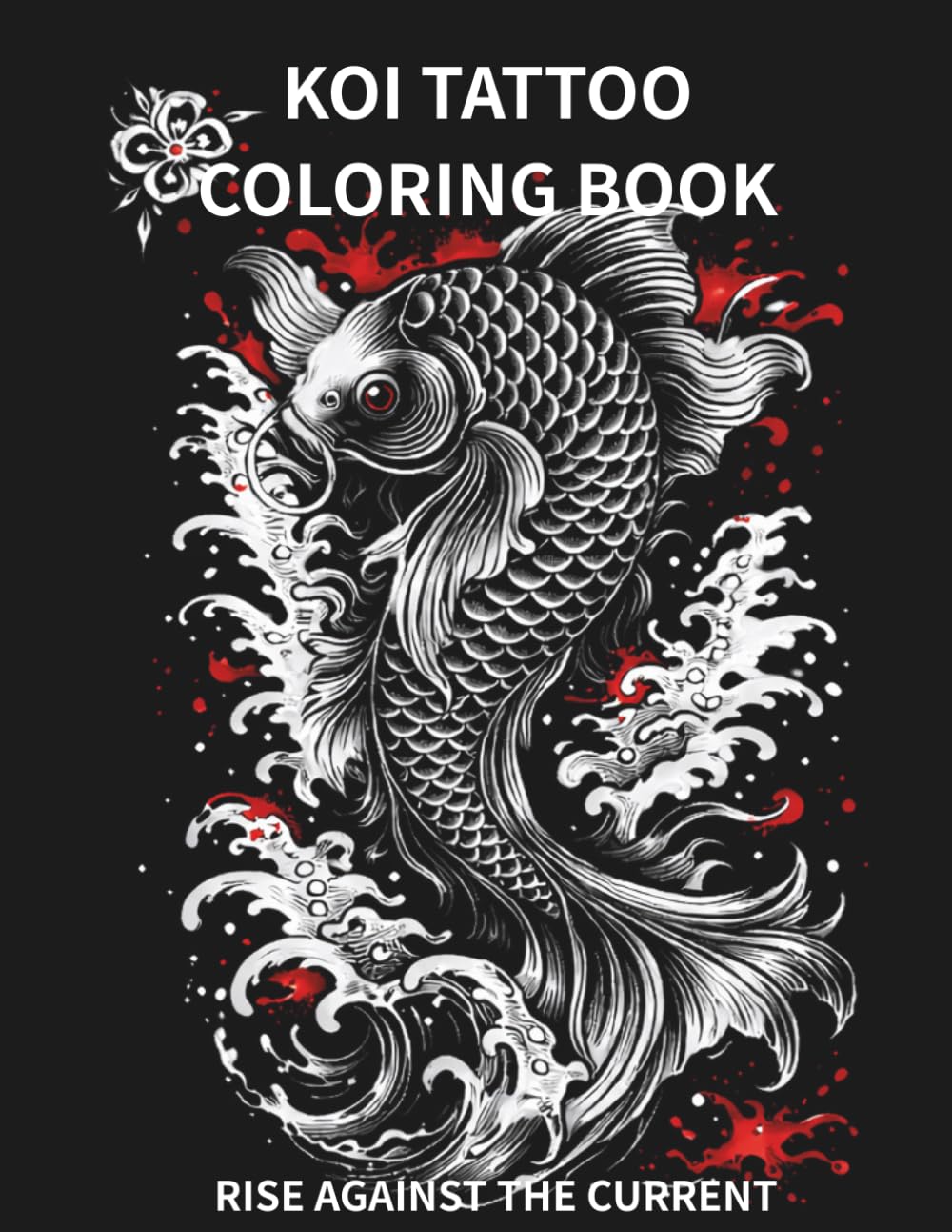 KOI TATTOO COLORING BOOK Rise Against the Current: 30 Bold Japanese Koi Designs for Relaxation, Strength, and Transformation (Blackwork Tattoo Style ... Line Art) (Japanese Tattoo Design Series)