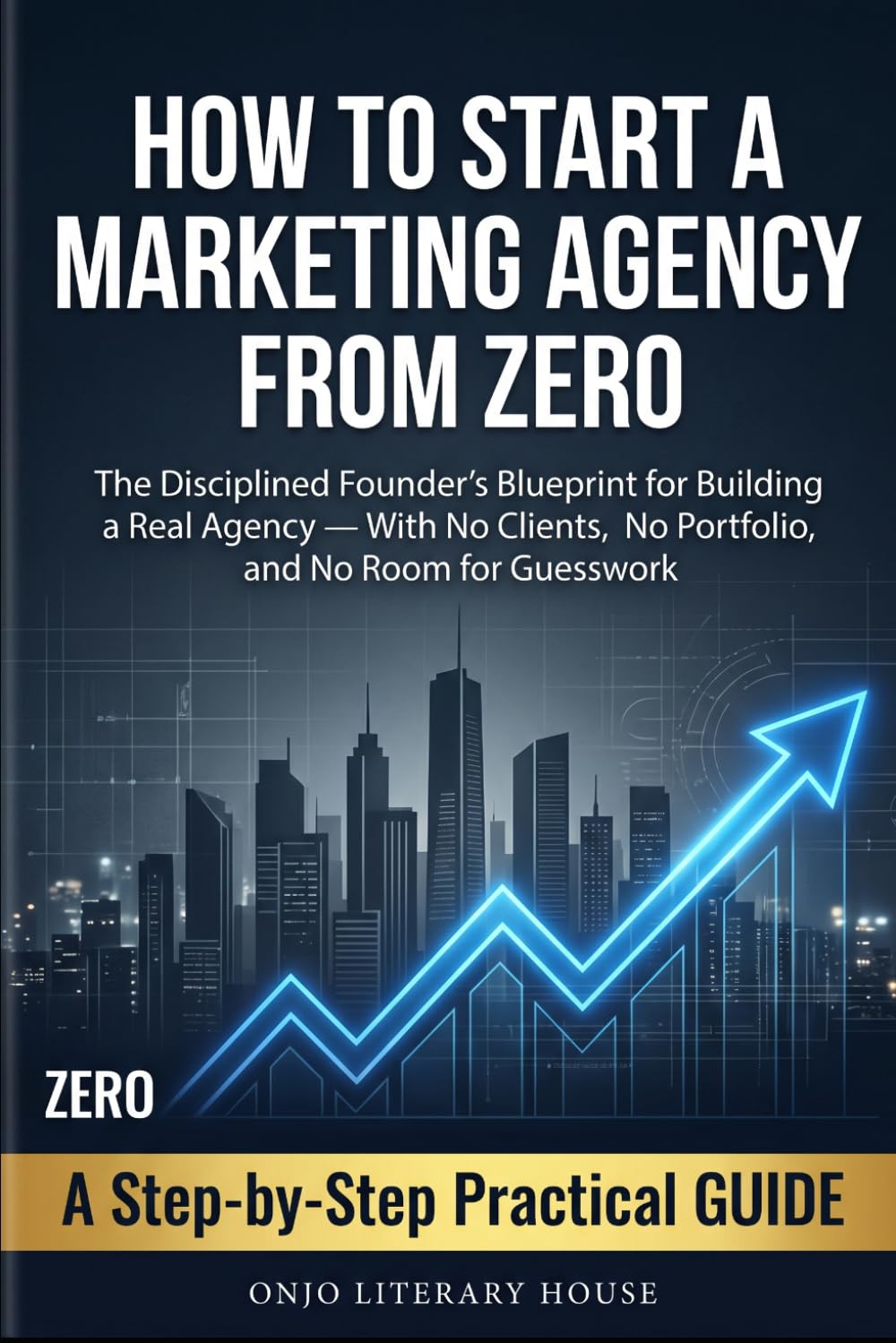 How to Start a Marketing Agency From Zero: The Disciplined Founder's Blueprint for Building a Real Agency