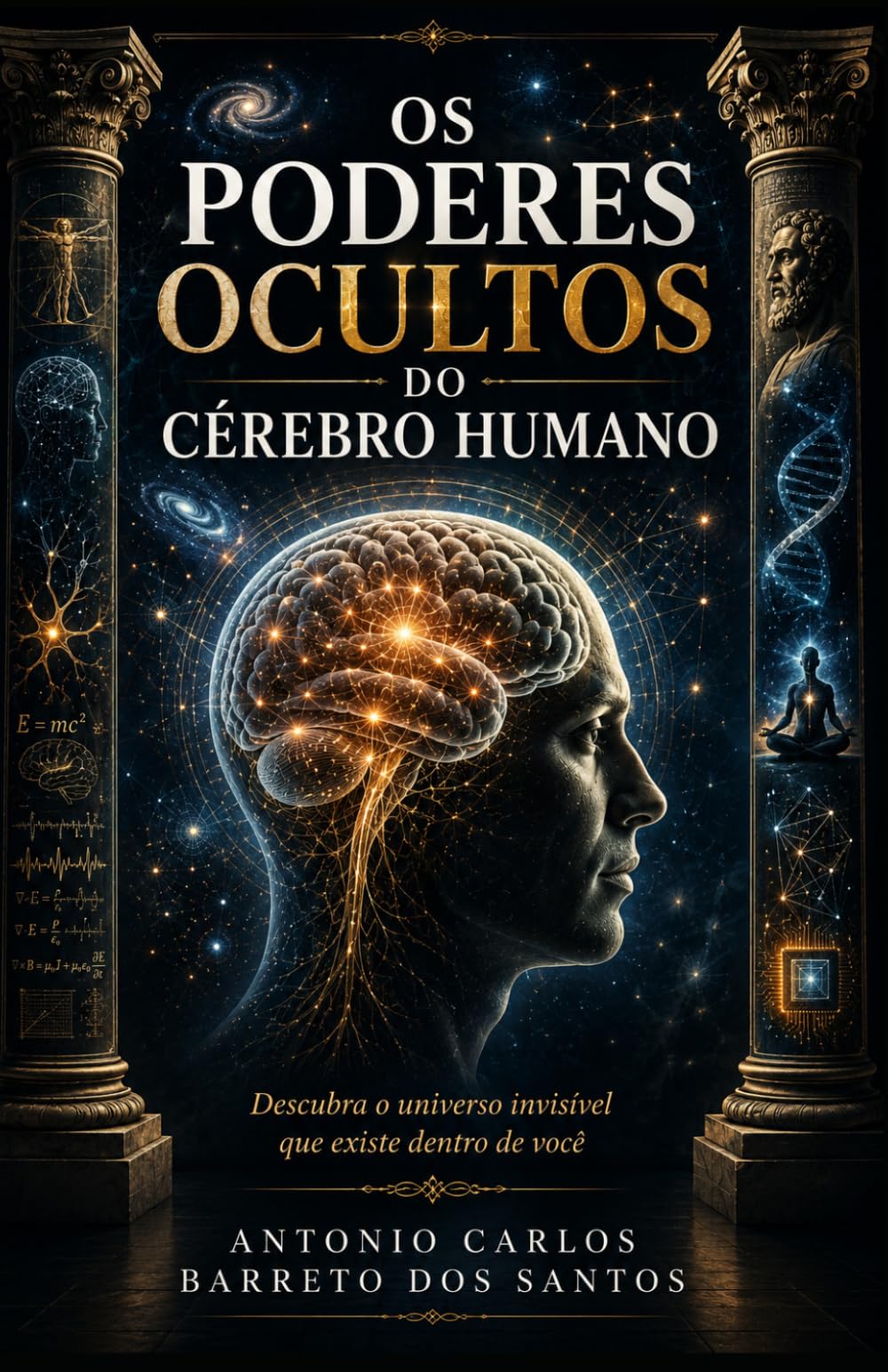 Os Poderes Ocultos do Cérebro Humano: Descubra o universo invisível que existe dentro de você