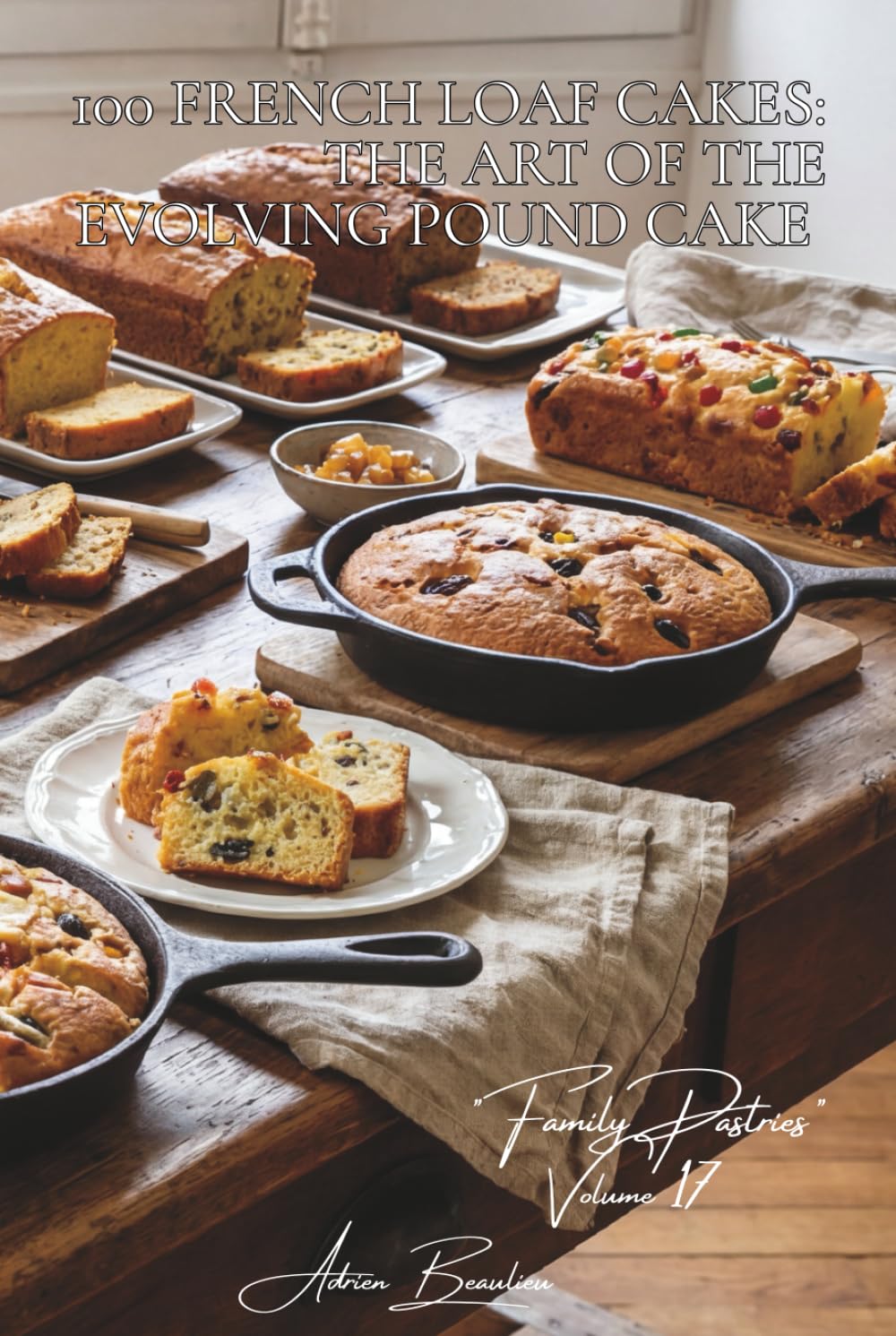 100 French Loaf Cakes: The Art of the Evolving Pound Cake: Lemon, candied fruit, savory... the French "cake" reinventing itself