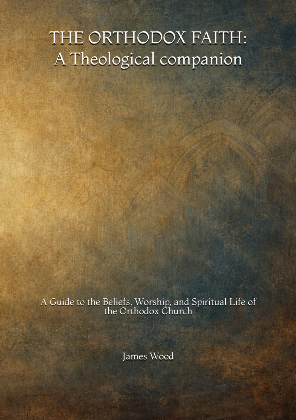 The Orthodox Faith: A Theological Companion (Orthodox Theology: Guides to the Church, Scriptures, and Saints)