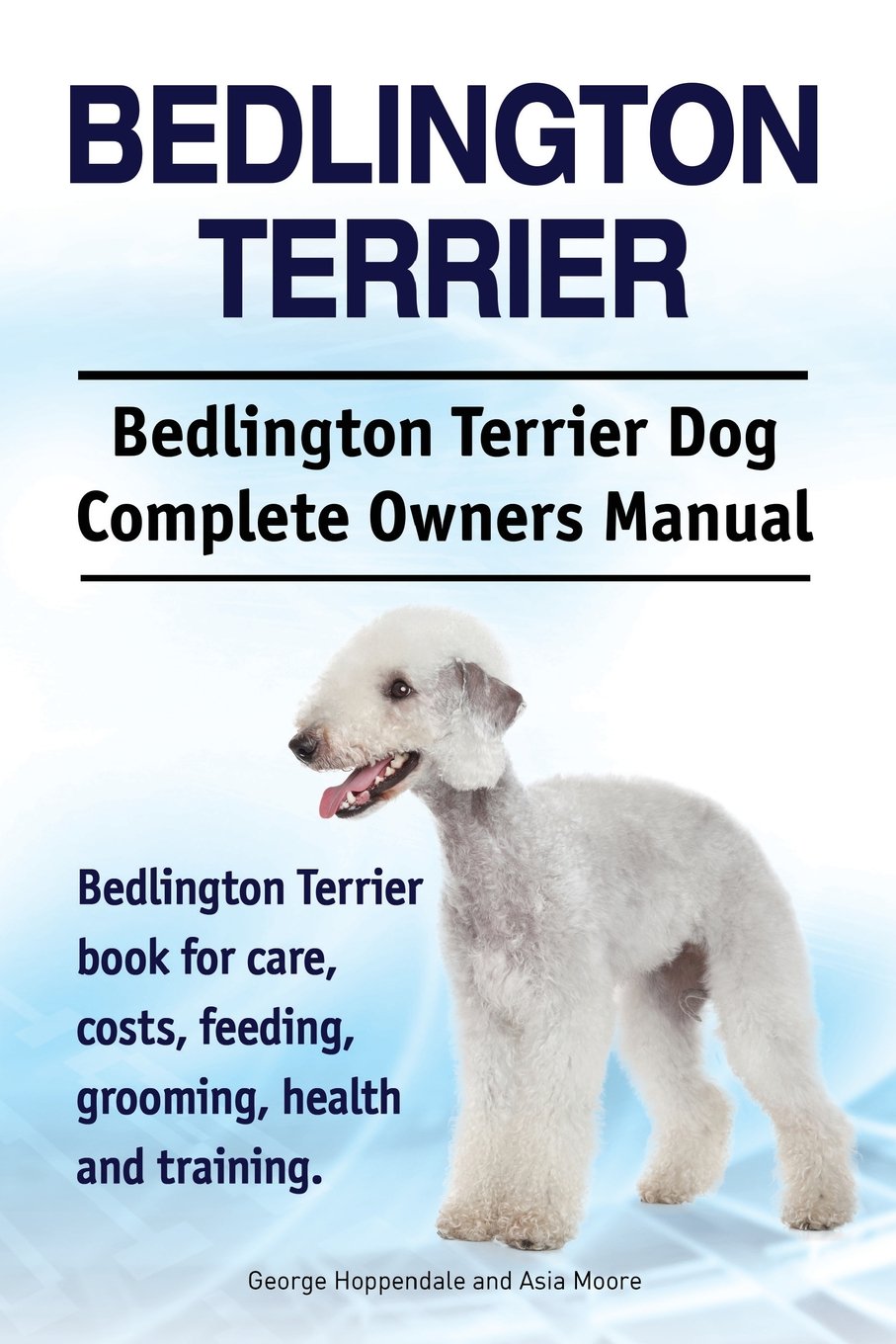 Bedlington Terrier. Bedlington Terrier Dog Complete Owners Manual. Bedlington Terrier book for care, costs, feeding, grooming, health and training