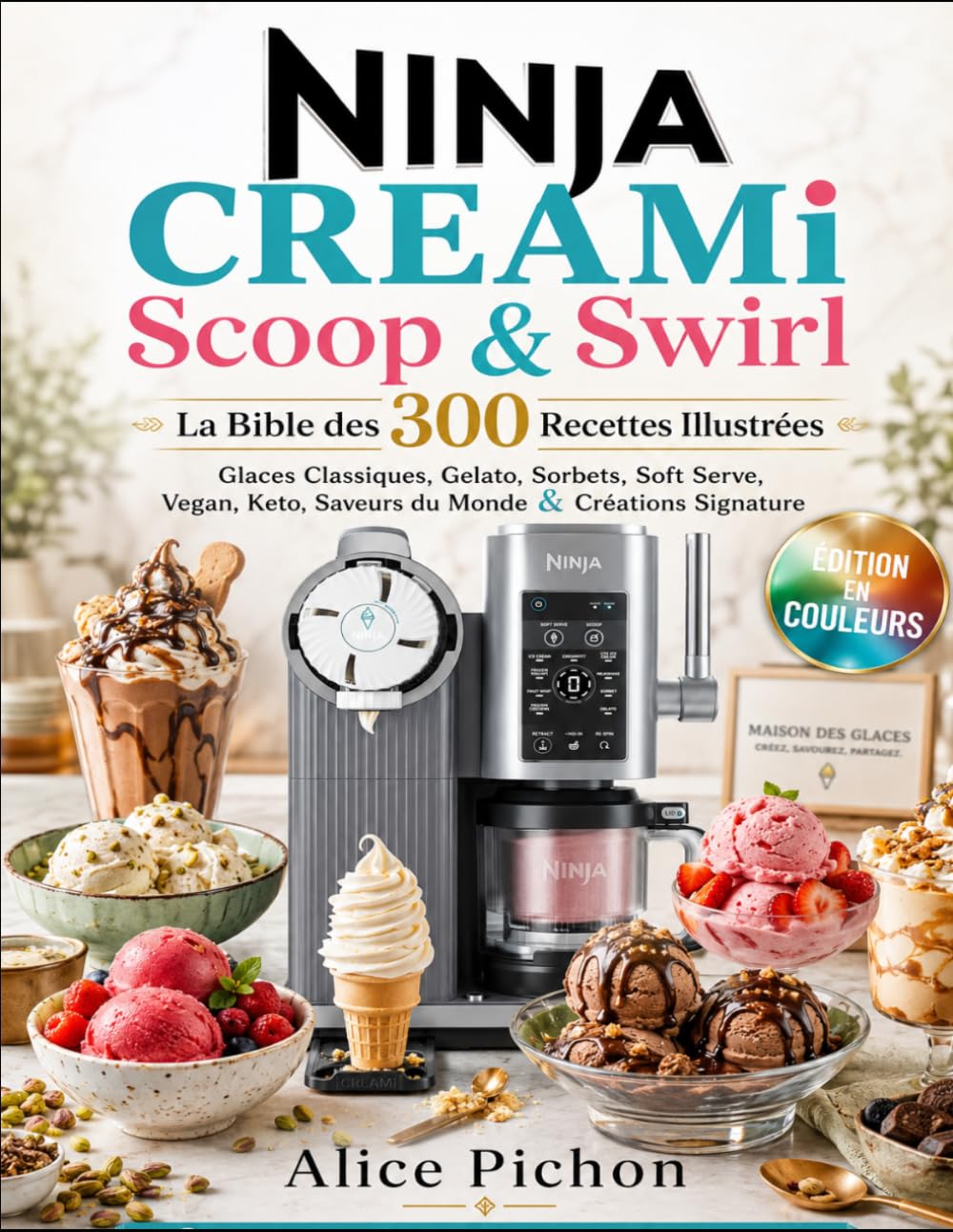 NINJA CREAMi Scoop & Swirl — La Bible des 300 Recettes Illustrées: Glaces Classiques, Gelato, Sorbets, Soft Serve, Vegan, Keto, Saveurs du Monde & Créations Signature