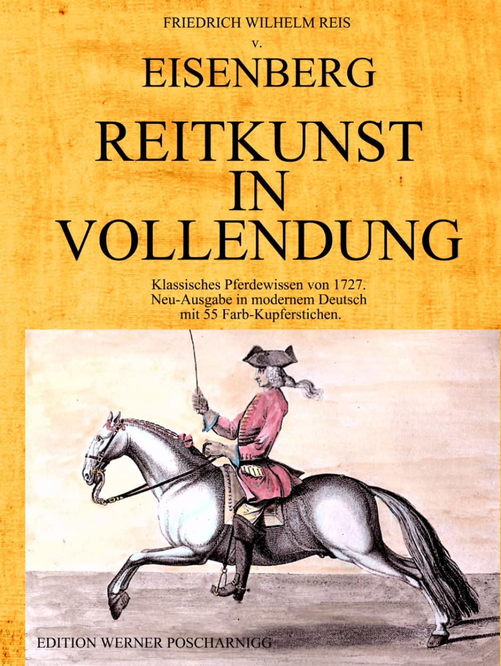 REITKUNST IN VOLLENDUNG: Klassisches Pferdewissen von 1727. Neu-Ausgabe in modernem Deutsch mit 55 Farb-Kupferstichen.
