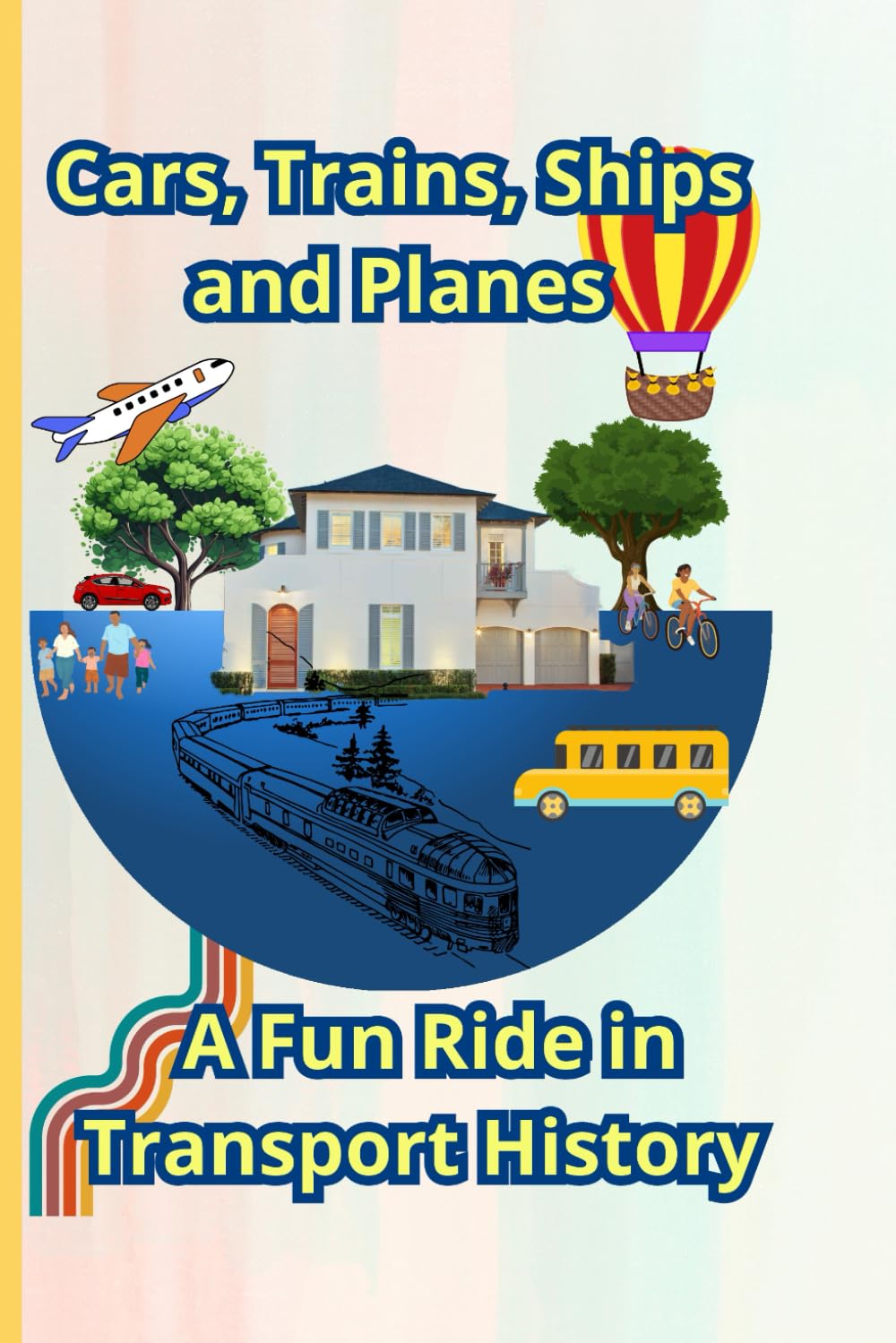 Cars, Trains, Ships and Planes: A Fun Ride in Transport History: Embark on an Exciting Journey Through Time
