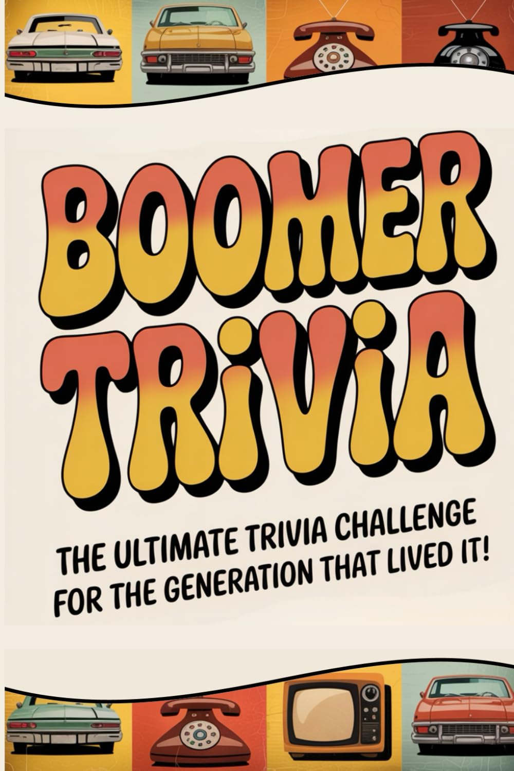 Boomer Trivia: The Ultimate Nostalgia Quiz Book for Music, TV, Fads, News, History & More from the 1950s, 1960s, 1970s and 1980s