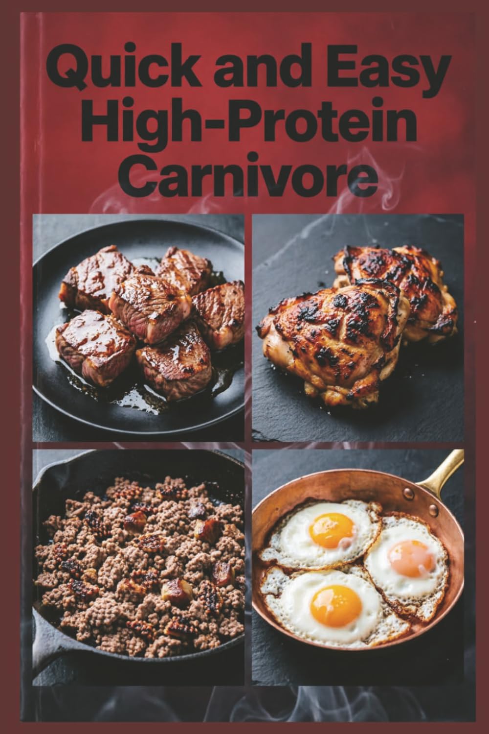 Quick and Easy High-Protein Carnivore: Fast Meat Meals in 30 Minutes or Less for Maximum Protein Intake with an All-Meat Approach
