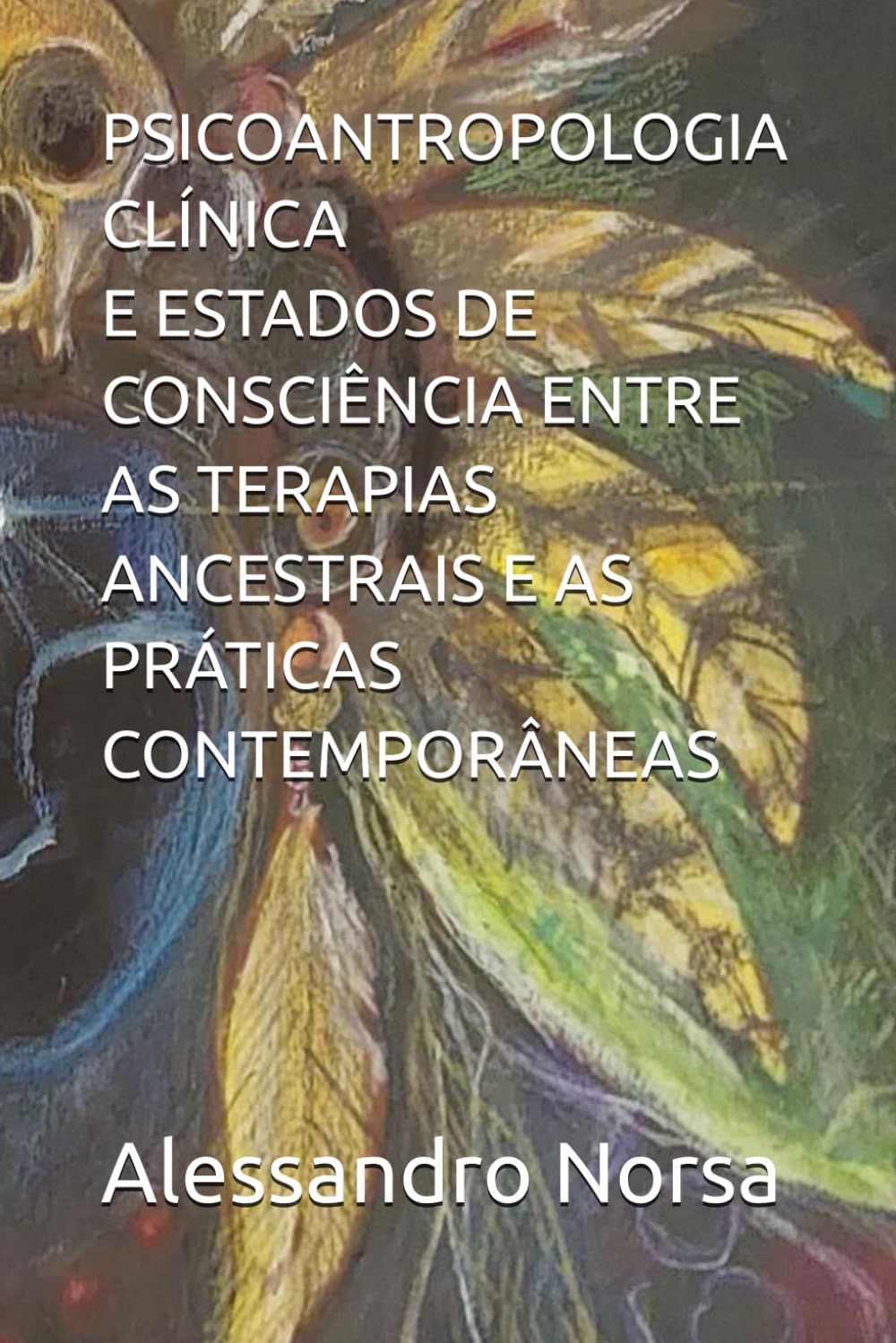 PSICOANTROPOLOGIA CLÍNICA E ESTADOS DE CONSCIÊNCIA ENTRE AS TERAPIAS ANCESTRAIS E AS PRÁTICAS CONTEMPORÂNEAS