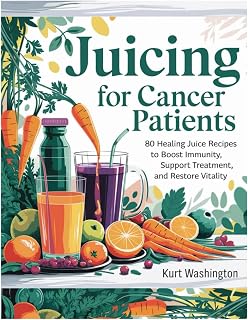 Juicing for cancer patients (FULL COLOR EDITION): 80 Healing Juice Recipes to Boost Immunity, Support Treatment, and Restore Vitality