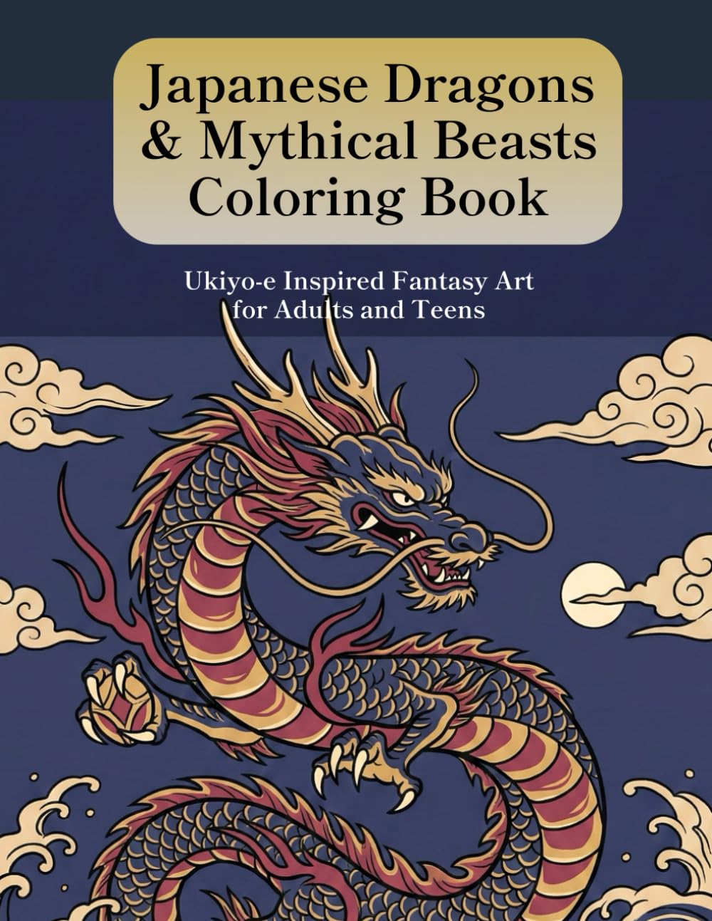 Japanese Dragons & Mythical Beasts Coloring Book: Ukiyo-e Inspired Fantasy Art for Adults and Teens
