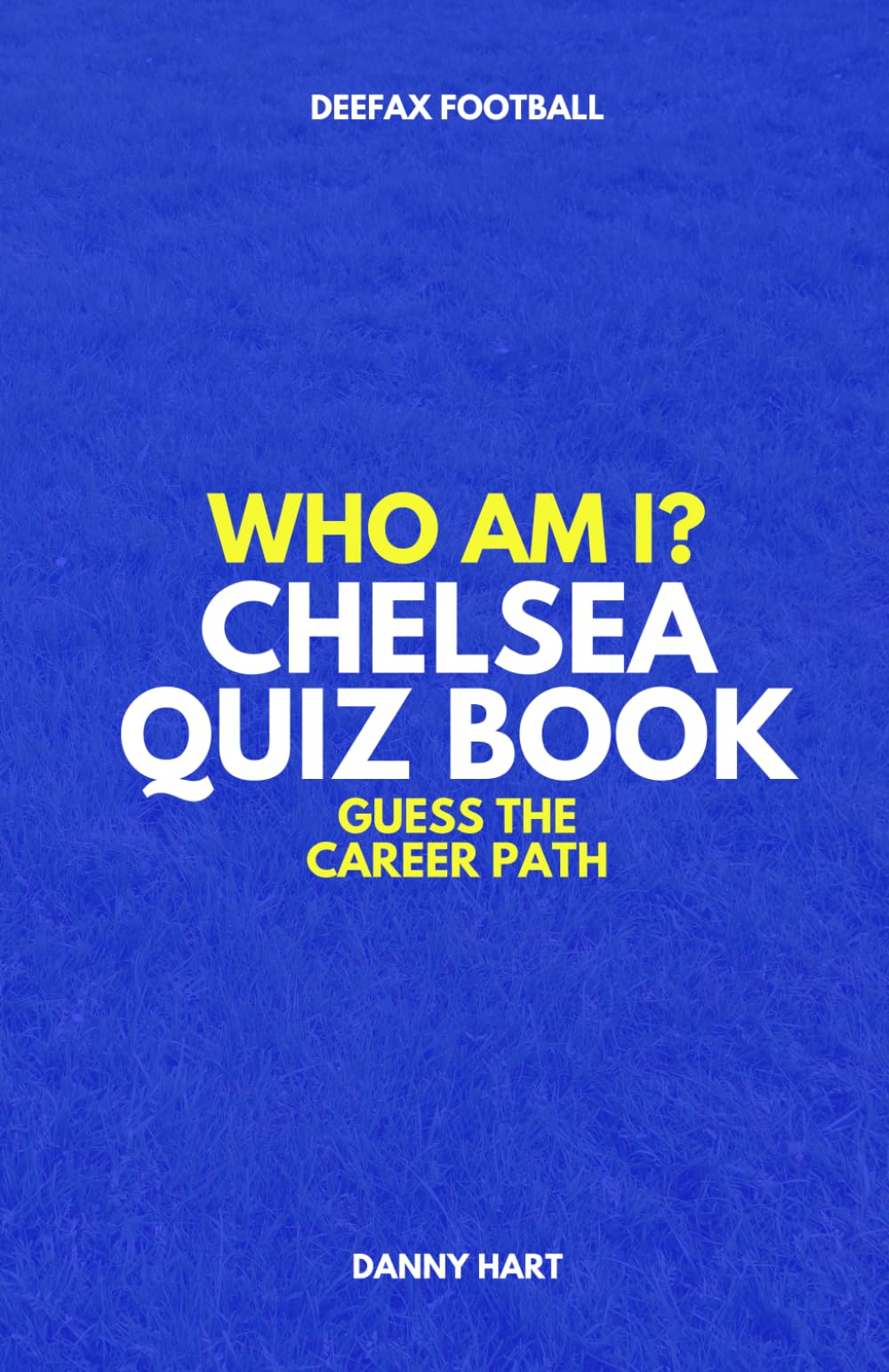 Who Am I? Chelsea FC Quiz Book: Guess The Football Career Path (Who Am I? Guess The Career Path: Football Quiz Questions)