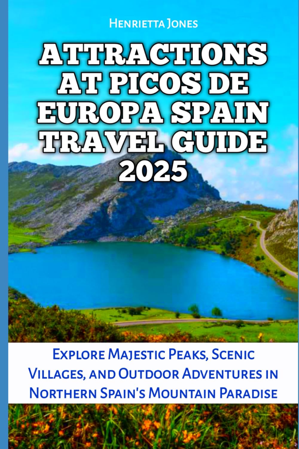 Attractions at Picos de Europa Spain Travel Guide 2025: Explore Majestic Peaks, Scenic Villages, and Outdoor Adventures in Northern Spain’s Mountain Paradise (TRAVEL BOOKS)