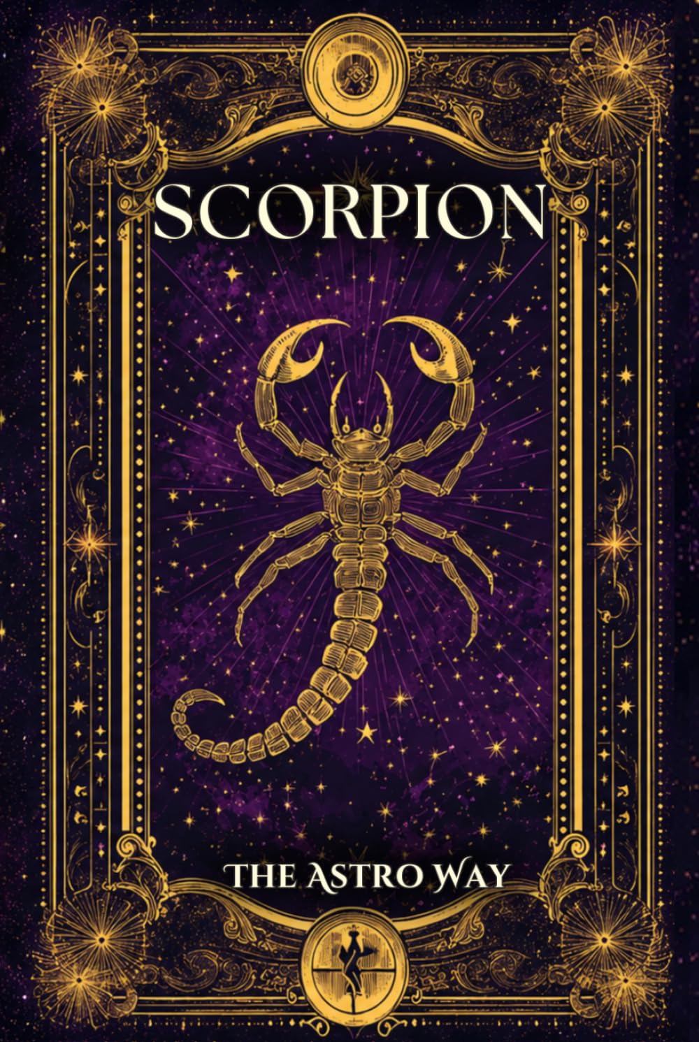 Scorpion : le guide astrologique complet du signe – Personnalité, ascendant, signe lunaire, compatibilités amoureuses et amicales (Les 12 Signes Astrologiques - The Astro Way)