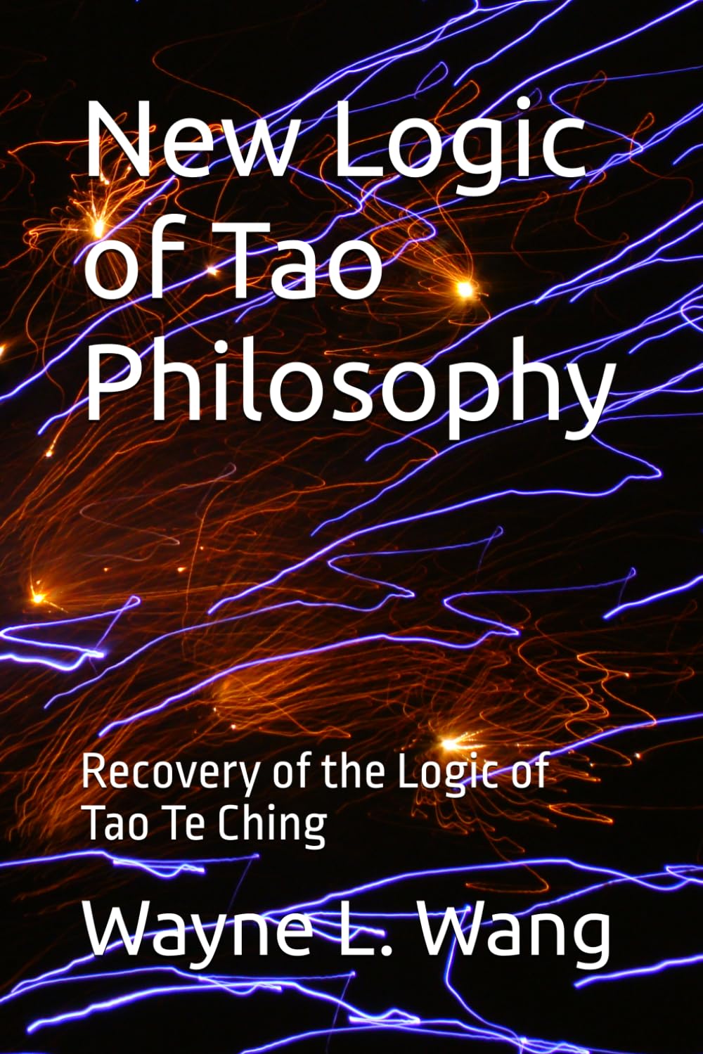 New Logic of Tao Philosophy: Recovery of the Logic of Tao Te Ching (Nature Independence Thinking Series)