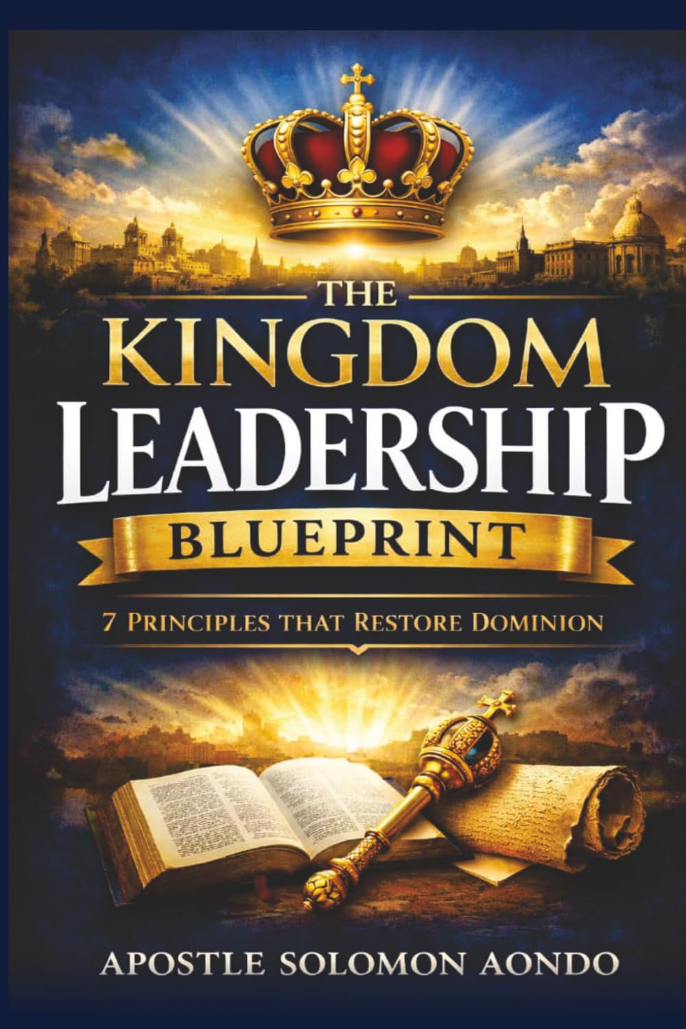 The Kingdom Leadership Blueprint:7 Principles That Restore Dominion