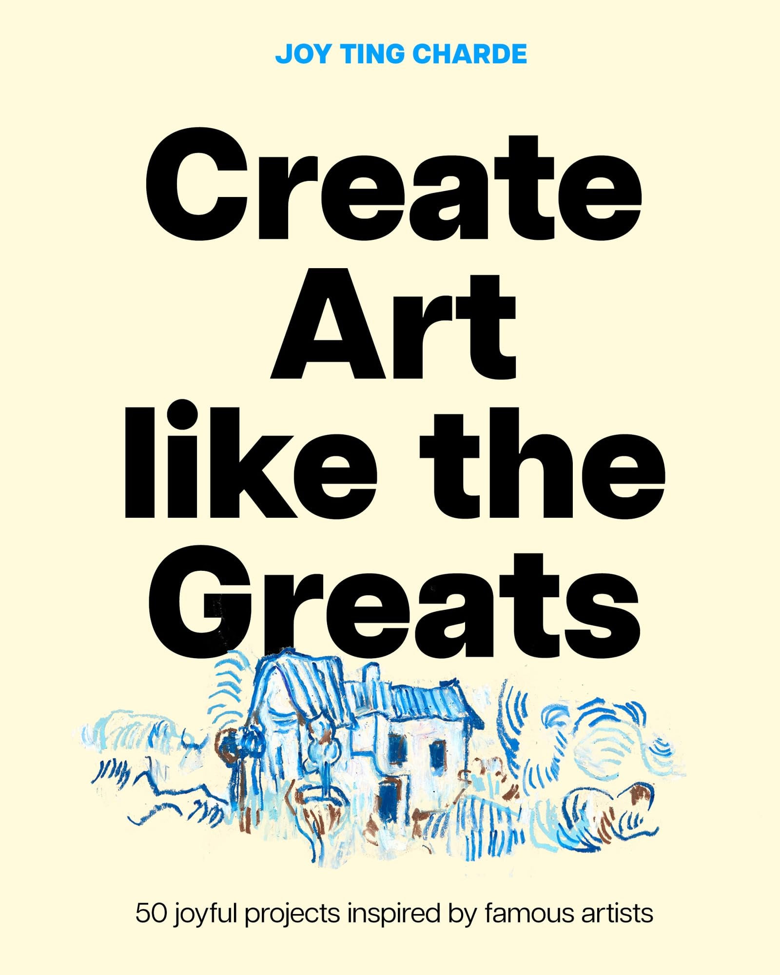 Create Art like the Greats: 50 joyful projects inspired by famous artists