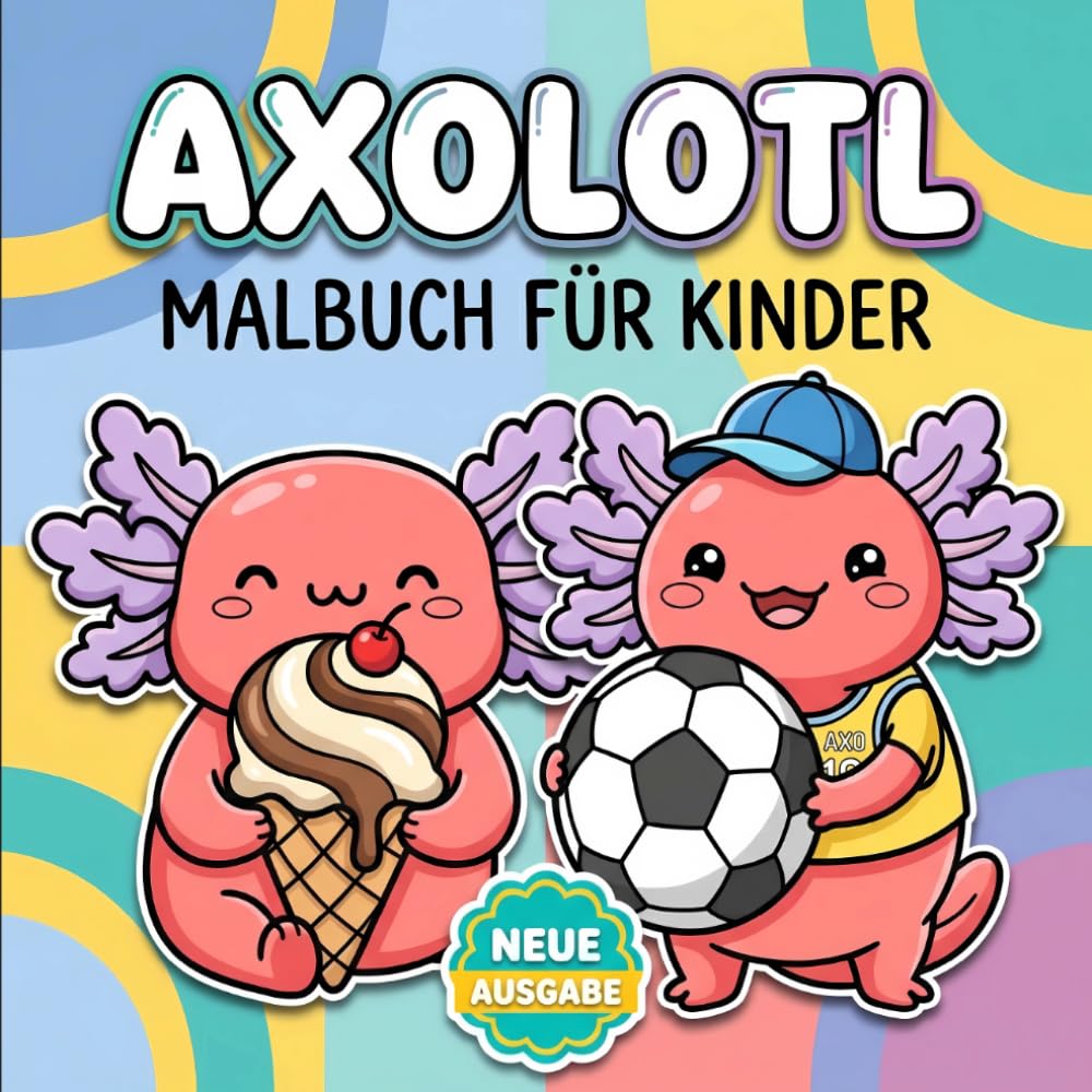 Axolotl Malbuch Für Kinder: Über 60 Niedliche Und Fröhliche Motive Für Kleine Künstler Von 6 Bis 12 Jahren Und Teenager