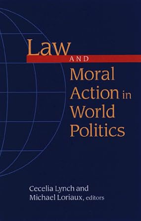 Law and Moral Action in World Politics : Lynch, Cecelia: Amazon.co.za
