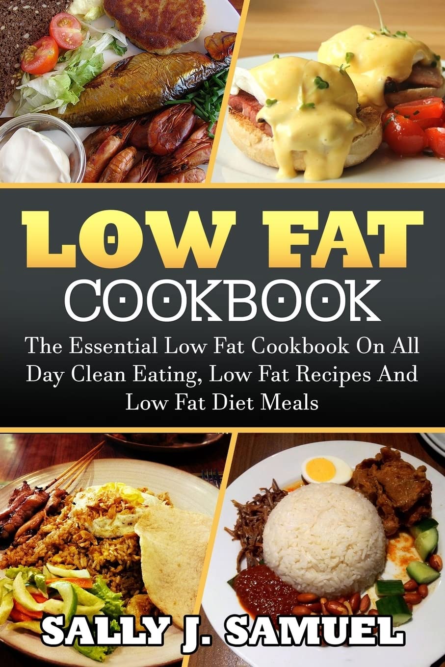 Low Fat Cookbook: The Essential Low Fat Cookbook On All Day Clean Eating, Low Fat Recipes And Low Fat Diet Meals (Low Fat Cookbook, Low Fat Recipes)