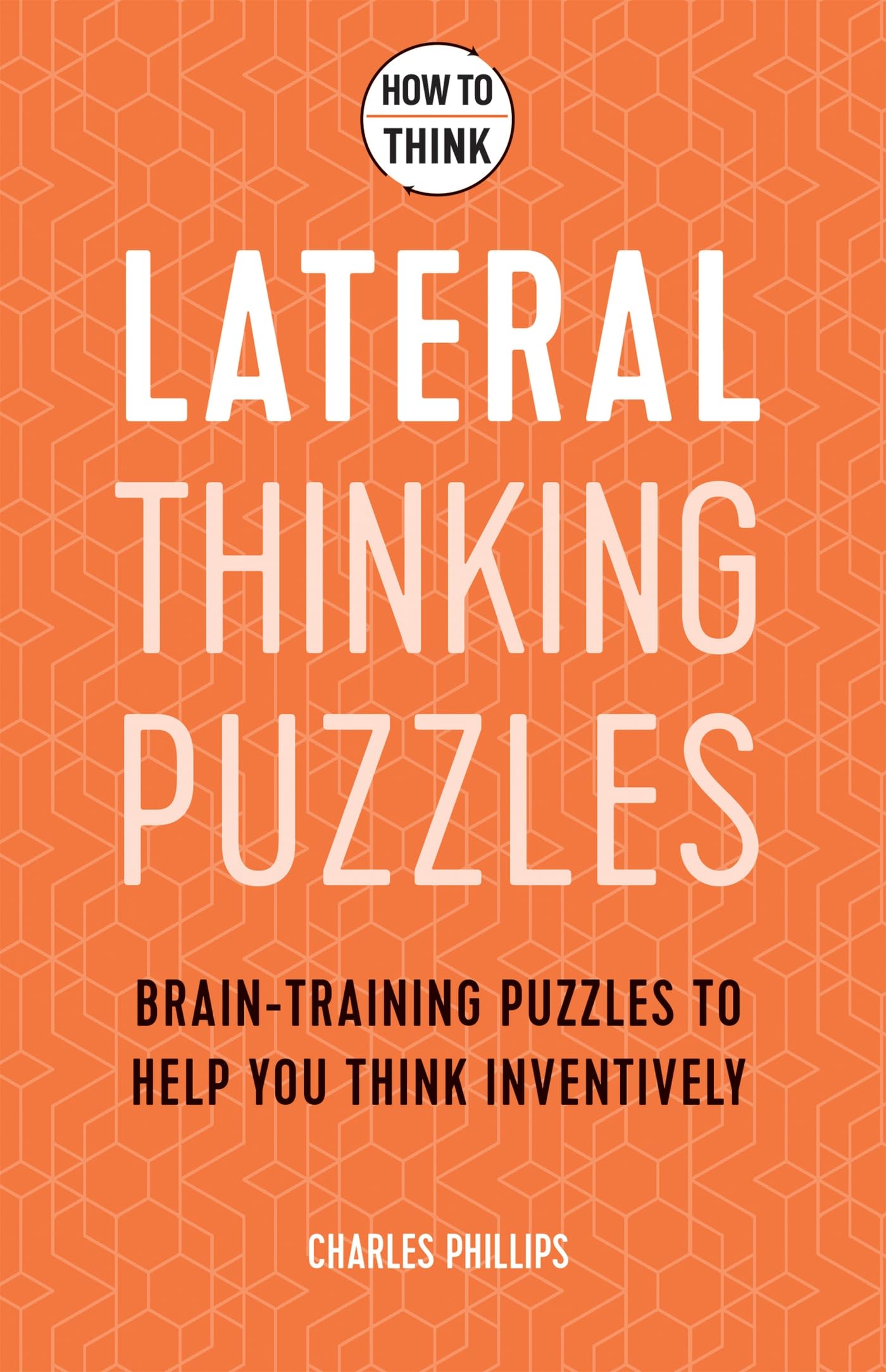 How to Think - Lateral Thinking Puzzles: Brain-training puzzles to help you think inventively