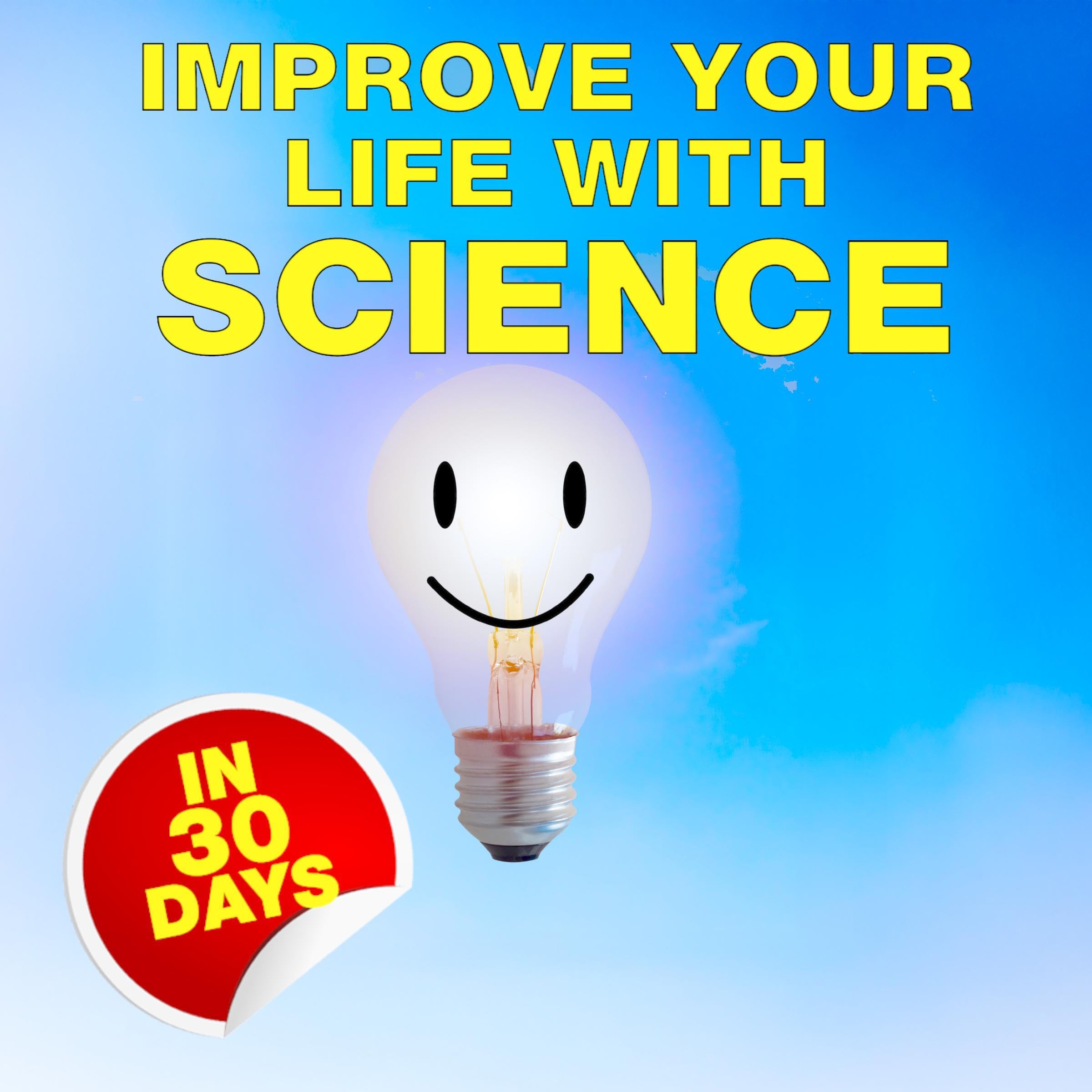 IMPROVE YOUR LIFE WITH SCIENCE: Understanding evolution and psychology to find happiness – in 30 days