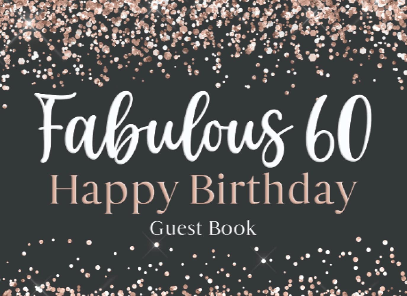 Fabulous 60: 60th Birthday Party Notes and Wishes Guest Book - Happy Birthday - Faux Glitter Design Cover