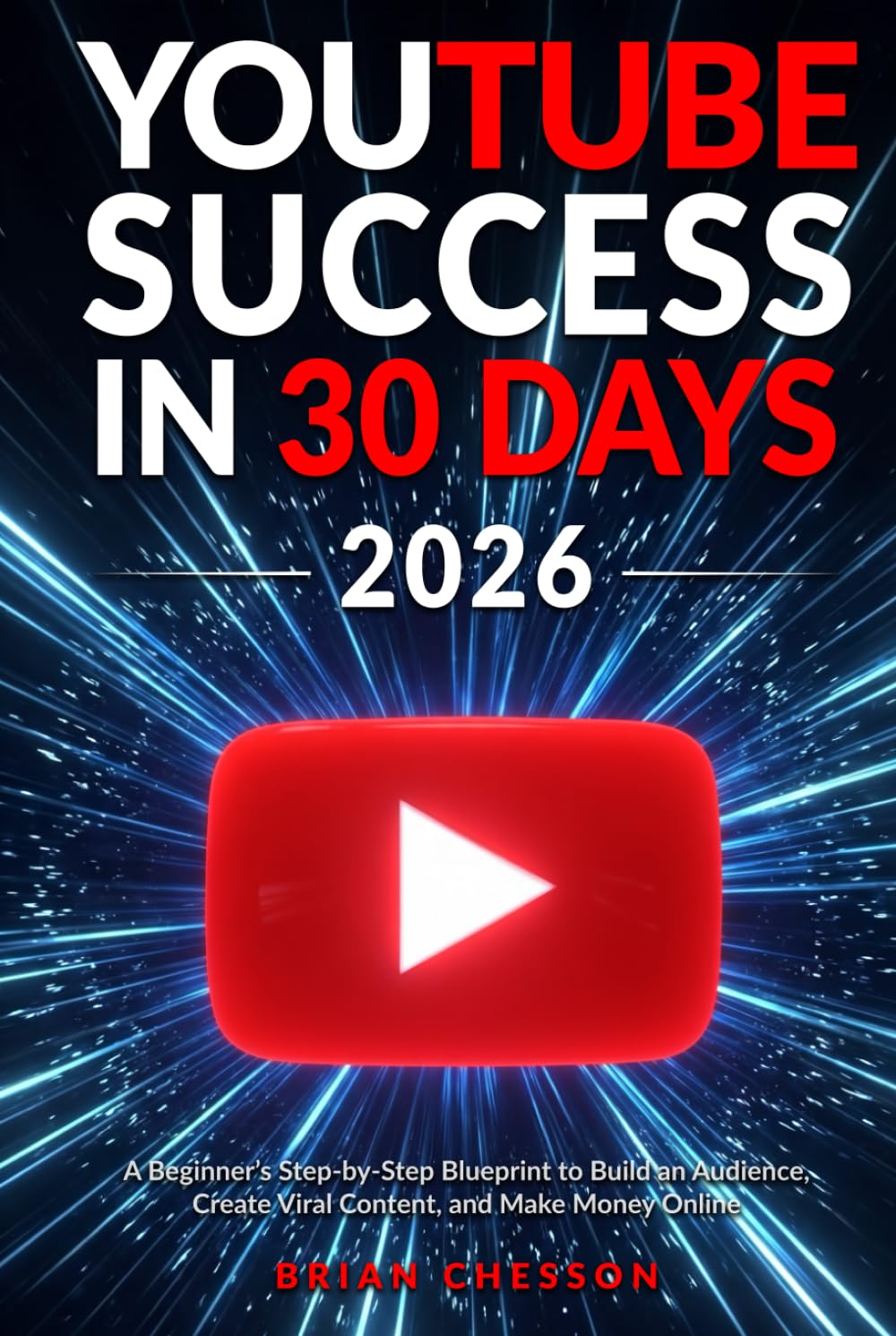 YouTube Success in 30 Days - A Beginner's Step-by-Step Blueprint to Build an Audience, Create Viral Content, and Make Money Online