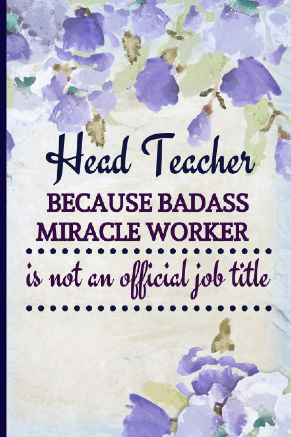 Head Teacher Because Badass Miracle Worker Is Not An Official Job Title: Headteacher Gifts Personalised | Headteacher Gift Ideas | Lined Notebook To Write In