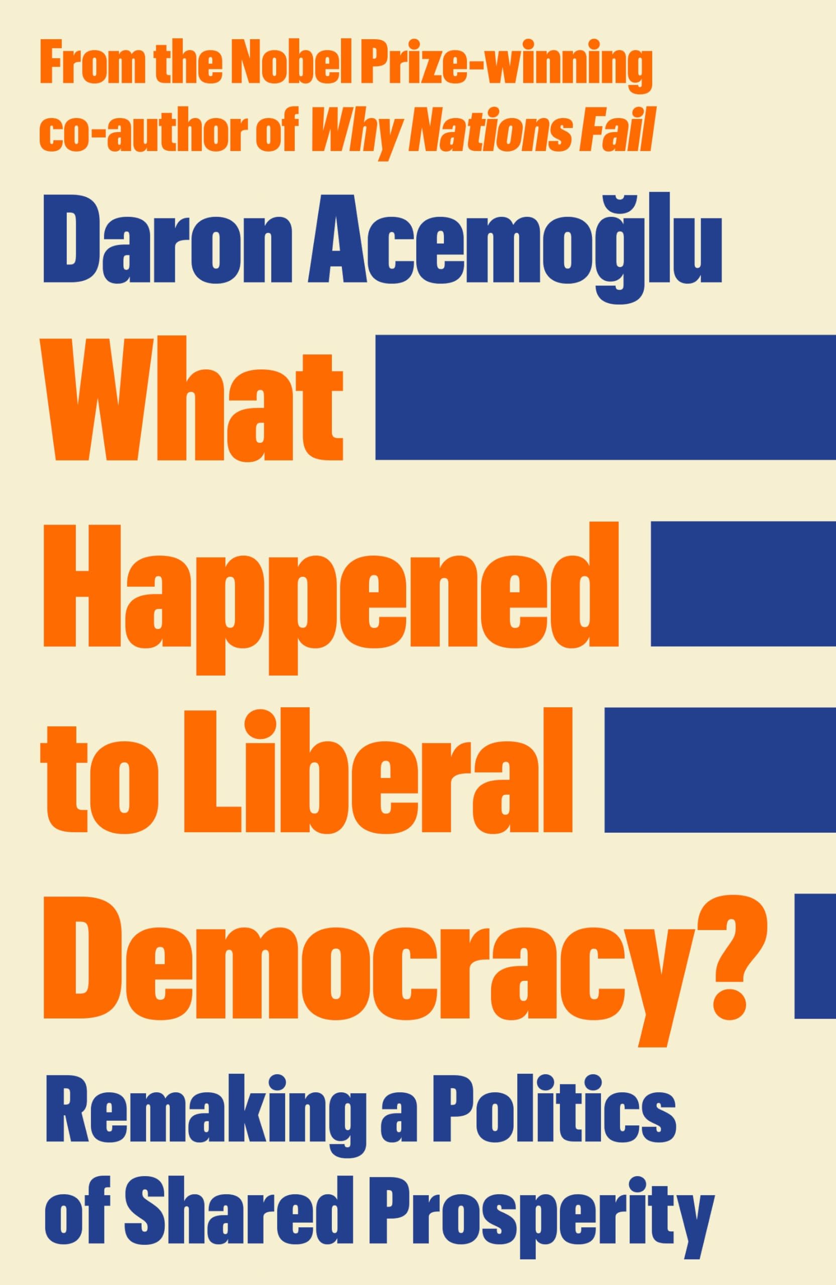 What Happened to Liberal Democracy?: Remaking a Politics of Shared Prosperity - FROM THE WINNER OF THE NOBEL PRIZE IN ECONOMICS