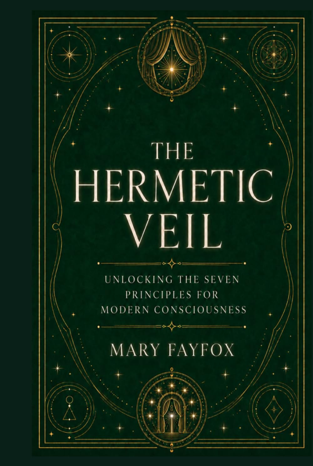 The Hermetic Veil: Unlocking the Seven Principles for Modern Consciousness (The Veiled Arcana)