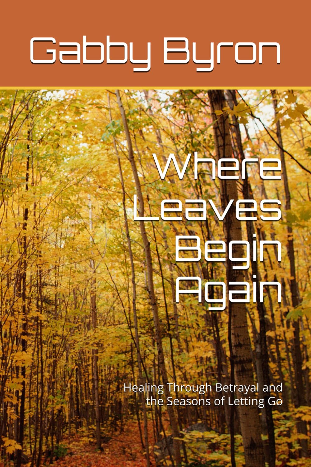 Where Leaves Begin Again: Healing Through Betrayal and the Seasons of Letting Go