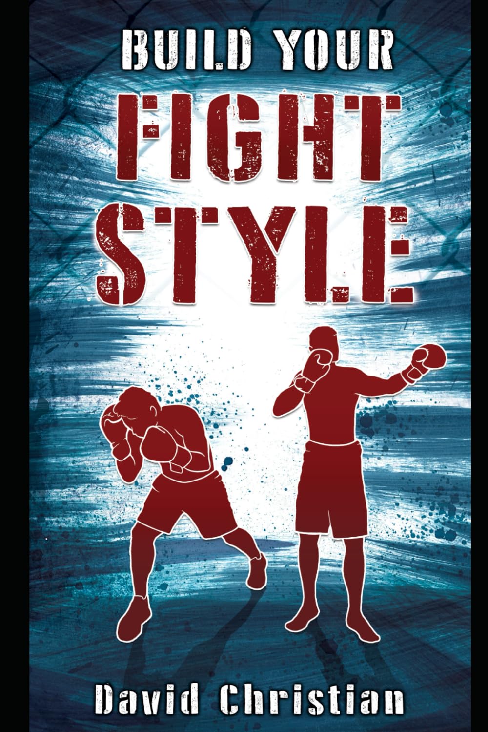 Build Your Fight Style: Boxing, MMA, Muay Thai, Kickboxing & Martial Arts (Win Fights Series)