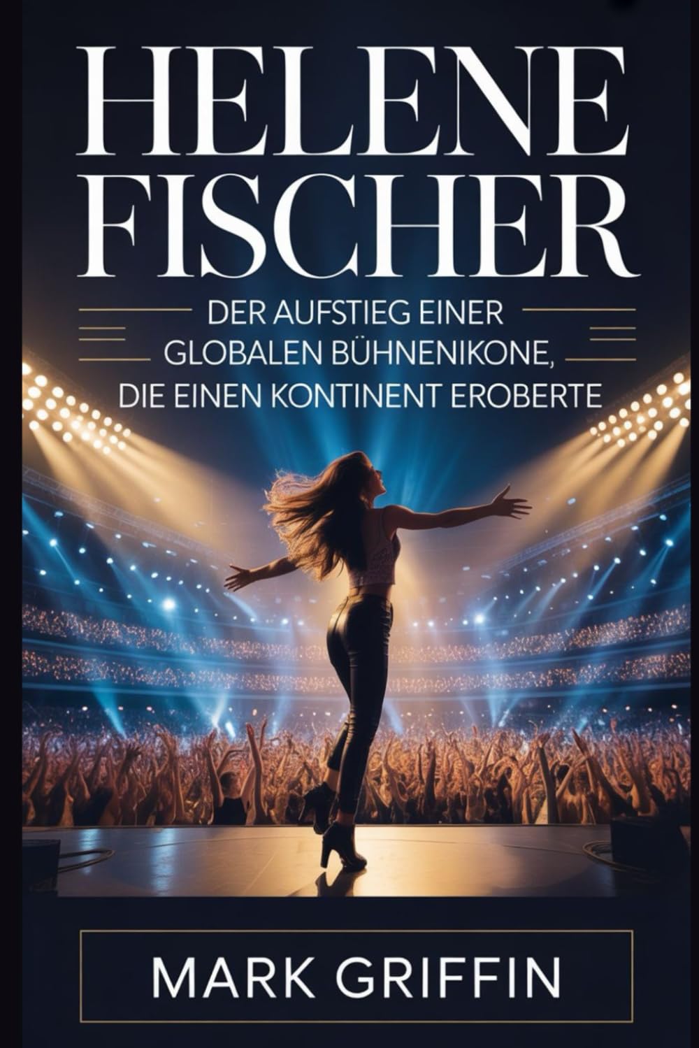 Helene Fischer: Der Aufstieg einer globalen Bühnenikone, die einen Kontinent eroberte: Ihre Reise von einer ruhigen Kindheit bis zum Höhepunkt der europäischen Unterhaltung
